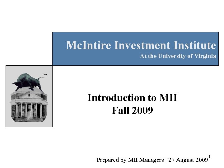 Mc. Intire Investment Institute At the University of Virginia Introduction to MII Fall 2009