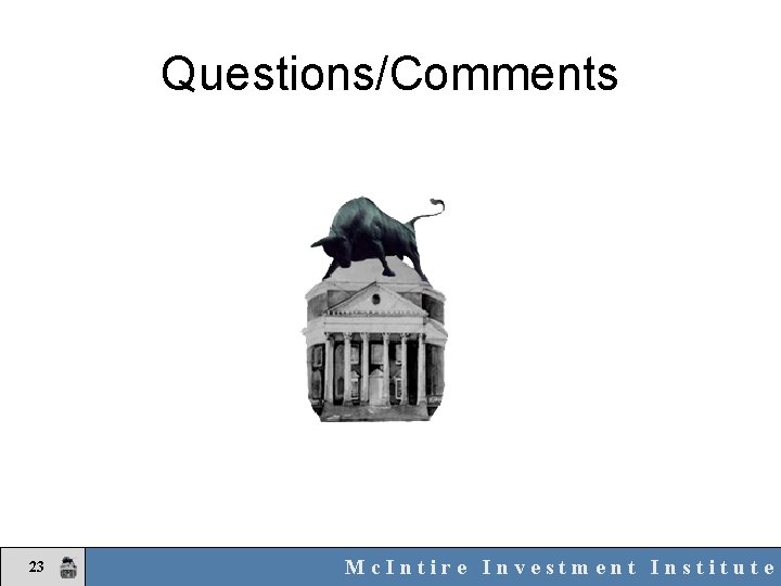 Questions/Comments 23 Mc. Intire Investment Institute 