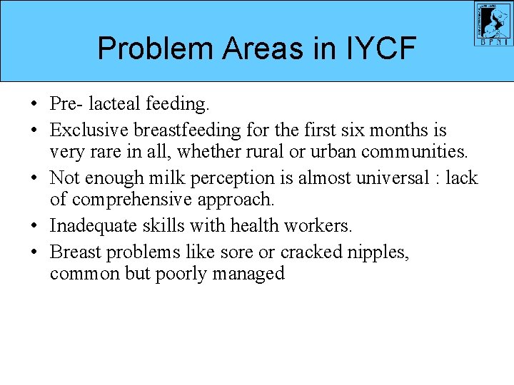 Problem Areas in IYCF • Pre- lacteal feeding. • Exclusive breastfeeding for the first