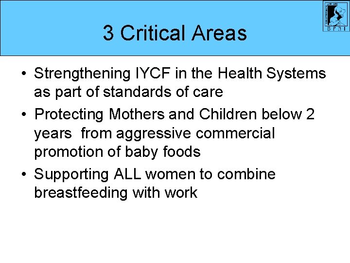 3 Critical Areas • Strengthening IYCF in the Health Systems as part of standards