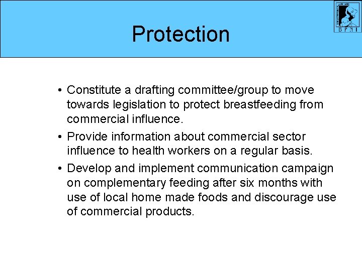 Protection • Constitute a drafting committee/group to move towards legislation to protect breastfeeding from Protection • Constitute a drafting committee/group to move towards legislation to protect breastfeeding from