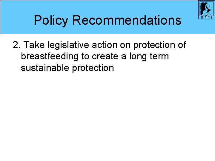 Policy Recommendations 2. Take legislative action on protection of breastfeeding to create a long