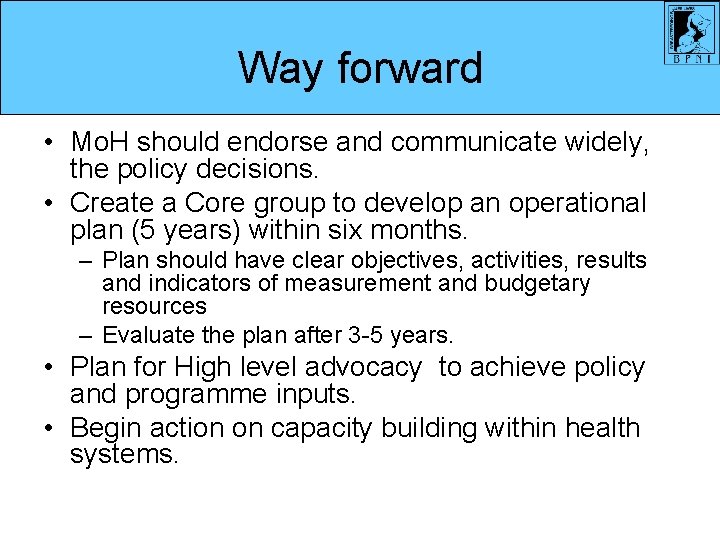 Way forward • Mo. H should endorse and communicate widely, the policy decisions. •