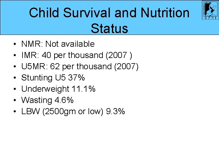 Child Survival and Nutrition Status • • NMR: Not available IMR: 40 per thousand