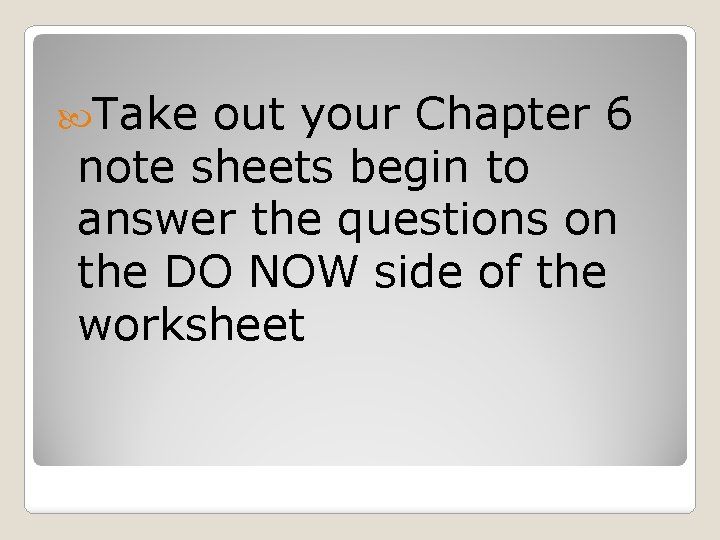  Take out your Chapter 6 note sheets begin to answer the questions on