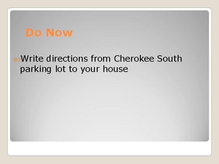 Do Now Write directions from Cherokee South parking lot to your house 