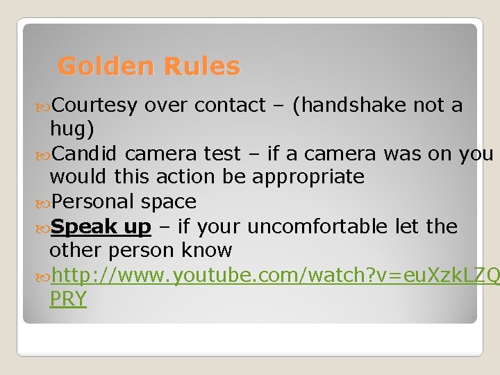 Golden Rules Courtesy over contact – (handshake not a hug) Candid camera test –