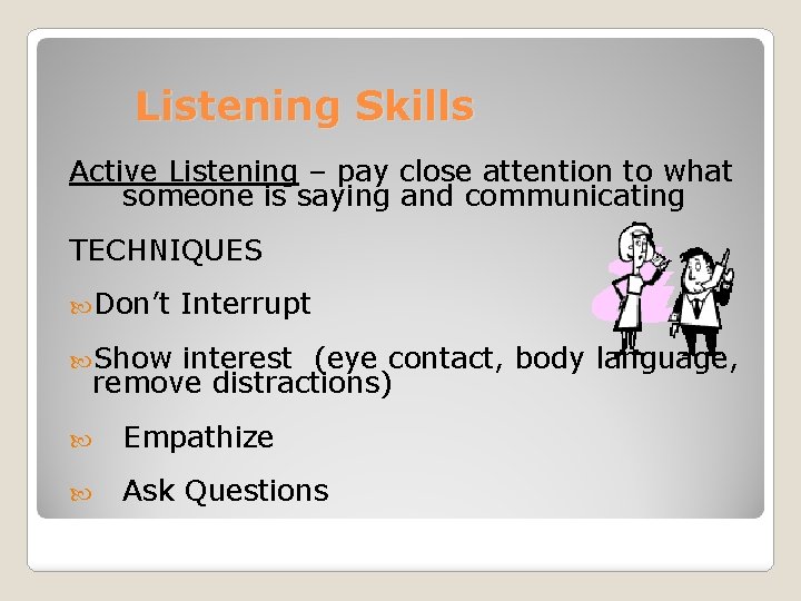 Listening Skills Active Listening – pay close attention to what someone is saying and