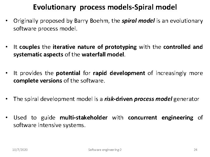 Evolutionary process models-Spiral model • Originally proposed by Barry Boehm, the spiral model is
