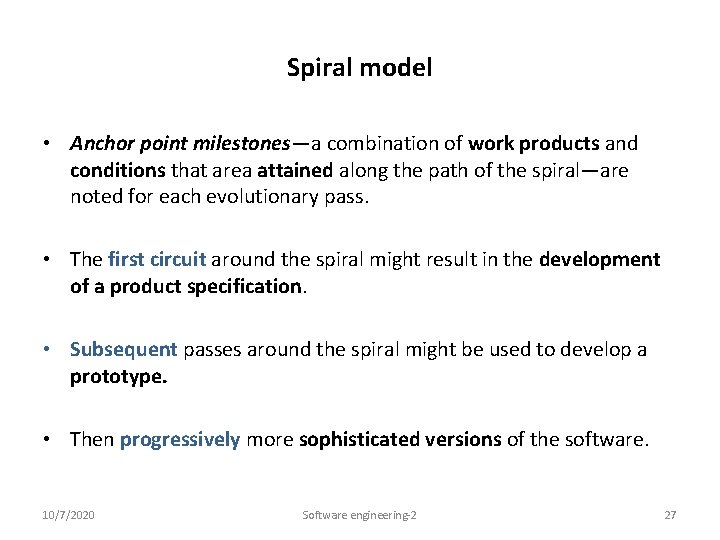 Spiral model • Anchor point milestones—a combination of work products and conditions that area