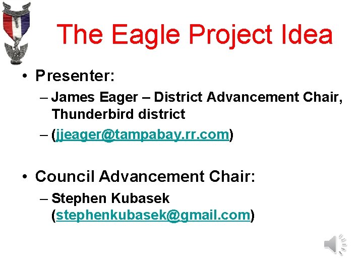 The Eagle Project Idea • Presenter: – James Eager – District Advancement Chair, Thunderbird