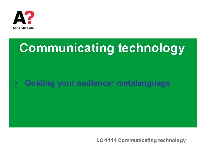 Communicating technology • Guiding your audience: metalanguage LC-1114 Communicating technology 