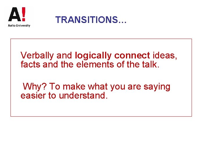 TRANSITIONS… Verbally and logically connect ideas, facts and the elements of the talk. Why?