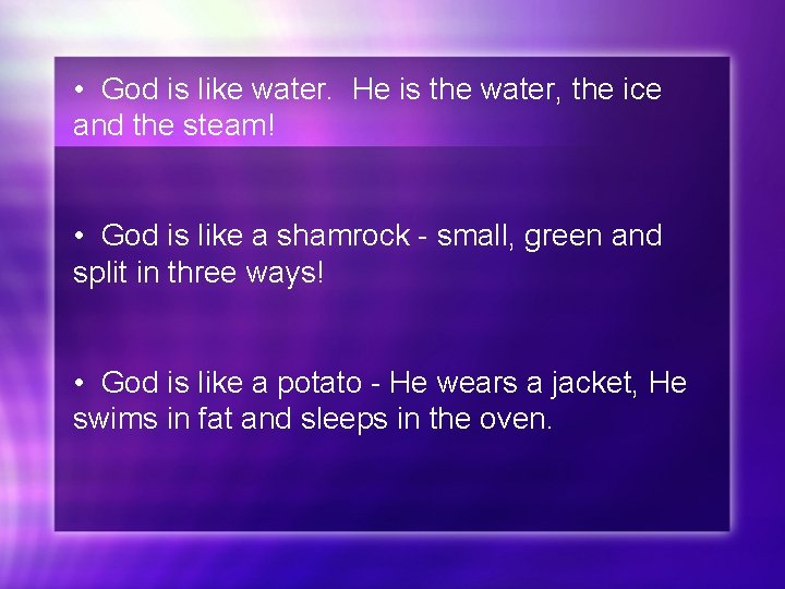  • God is like water. He is the water, the ice and the