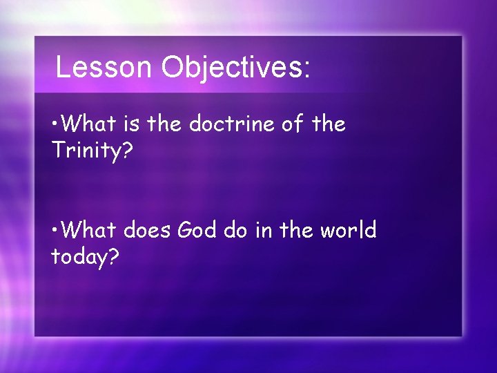 Lesson Objectives: • What is the doctrine of the Trinity? • What does God