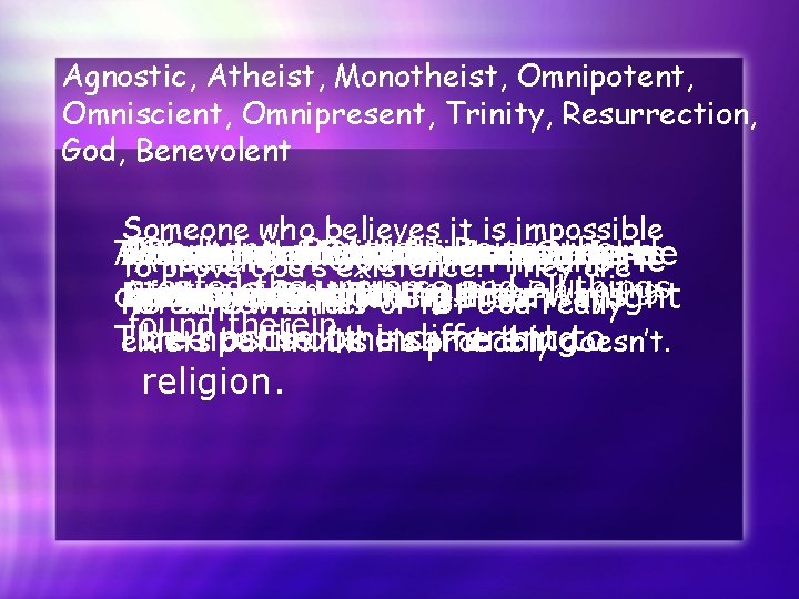Agnostic, Atheist, Monotheist, Omnipotent, Omniscient, Omnipresent, Trinity, Resurrection, God, Benevolent Someone who believes it