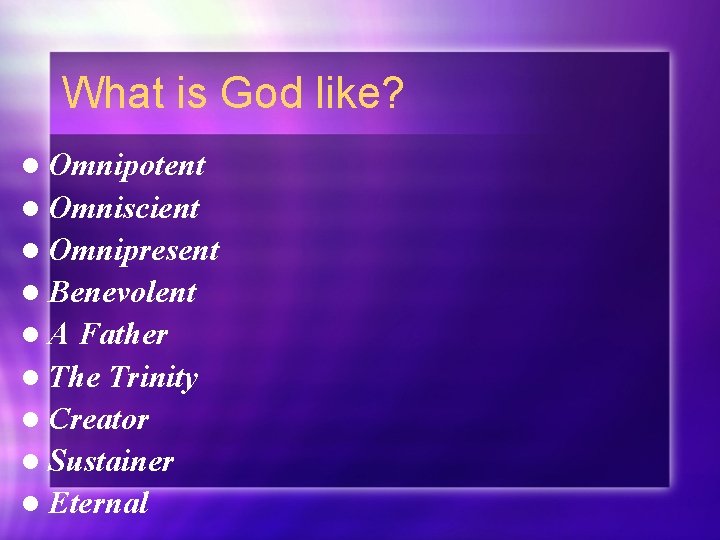 What is God like? l Omnipotent l Omniscient l Omnipresent l Benevolent l. A