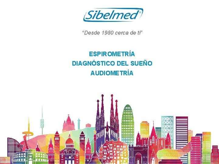 “Desde 1980 cerca de ti” ESPIROMETRÍA DIAGNÓSTICO DEL SUEÑO AUDIOMETRÍA 