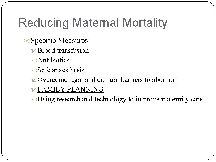 Reducing Maternal Mortality Specific Measures Blood transfusion Antibiotics Safe anaesthesia Overcome legal and cultural