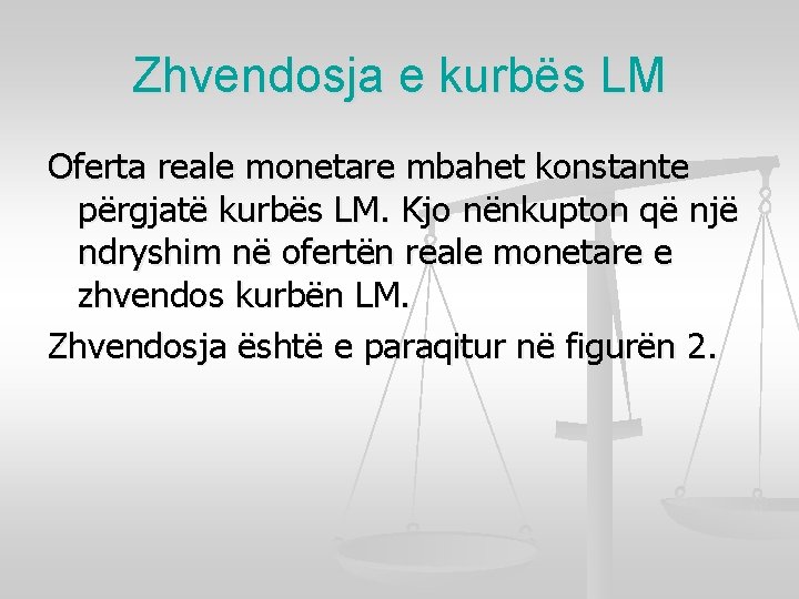 Zhvendosja e kurbës LM Oferta reale monetare mbahet konstante përgjatë kurbës LM. Kjo nënkupton