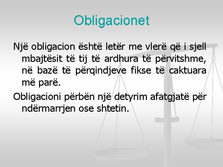 Obligacionet Një obligacion është letër me vlerë që i sjell mbajtësit të tij të