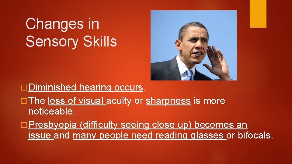 Changes in Sensory Skills � Diminished hearing occurs. � The loss of visual acuity