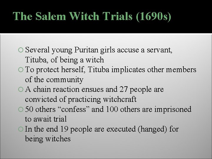 The Salem Witch Trials (1690 s) Several young Puritan girls accuse a servant, Tituba,