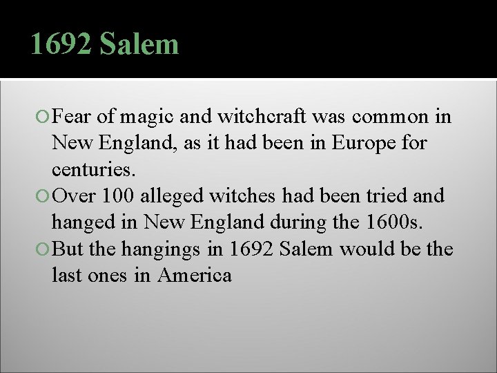 1692 Salem Fear of magic and witchcraft was common in New England, as it