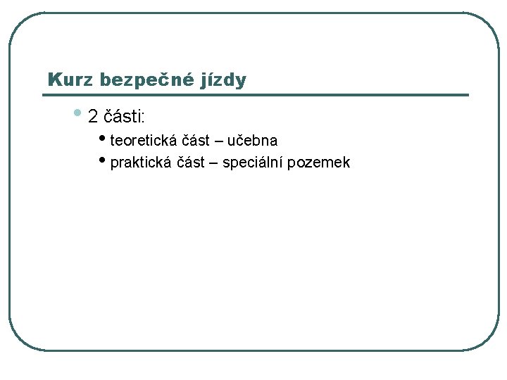 Kurz bezpečné jízdy • 2 části: • teoretická část – učebna • praktická část