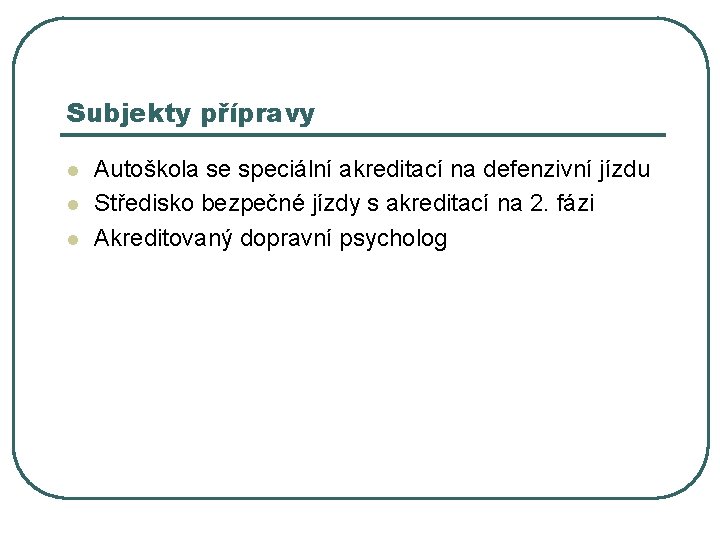 Subjekty přípravy l l l Autoškola se speciální akreditací na defenzivní jízdu Středisko bezpečné