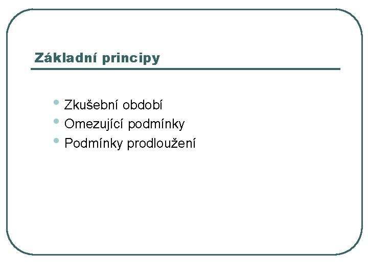 Základní principy • Zkušební období • Omezující podmínky • Podmínky prodloužení 