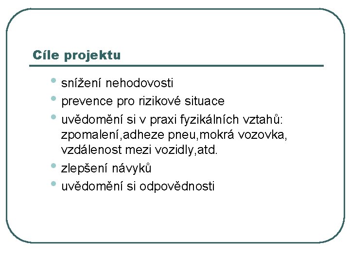 Cíle projektu • snížení nehodovosti • prevence pro rizikové situace • uvědomění si v
