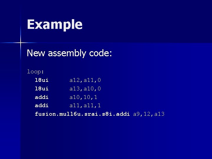 Example New assembly code: loop: l 8 ui a 12, a 11, 0 l