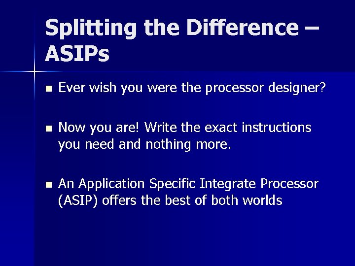 Splitting the Difference – ASIPs n Ever wish you were the processor designer? n