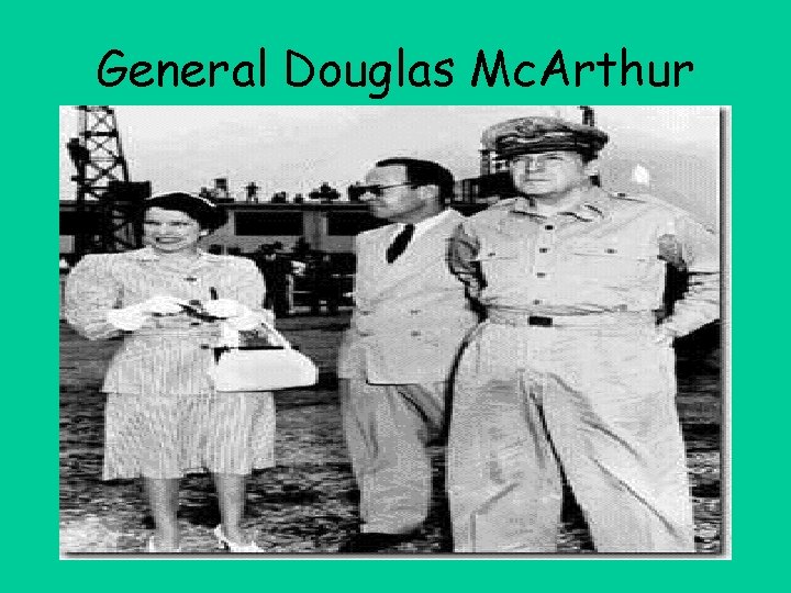 General Douglas Mc. Arthur 