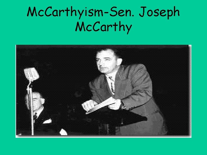 Mc. Carthyism-Sen. Joseph Mc. Carthy 