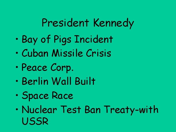 President Kennedy • Bay of Pigs Incident • Cuban Missile Crisis • Peace Corp.