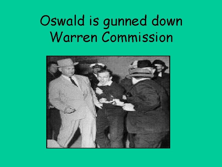 Oswald is gunned down Warren Commission 