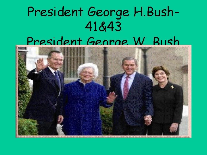 President George H. Bush 41&43 President George W. Bush 