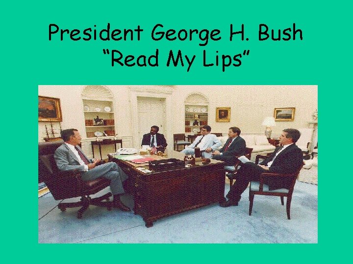 President George H. Bush “Read My Lips” 