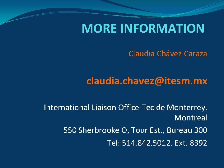 MORE INFORMATION Claudia Chávez Caraza claudia. chavez@itesm. mx International Liaison Office-Tec de Monterrey, Montreal