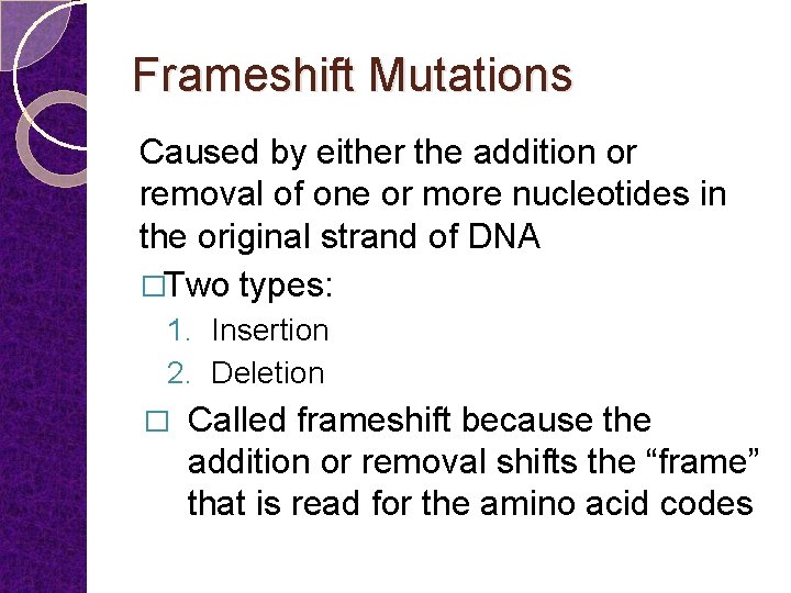 Frameshift Mutations Caused by either the addition or removal of one or more nucleotides