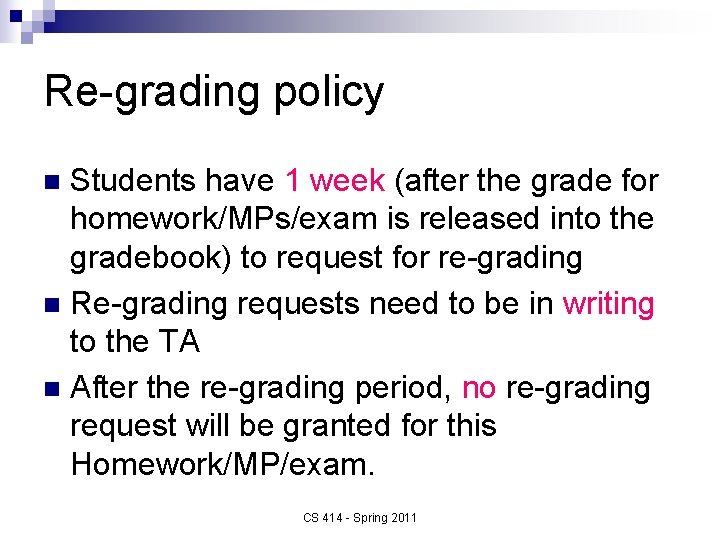 Re-grading policy Students have 1 week (after the grade for homework/MPs/exam is released into
