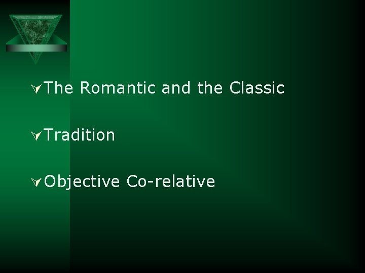 Ú The Romantic and the Classic Ú Tradition Ú Objective Co-relative 