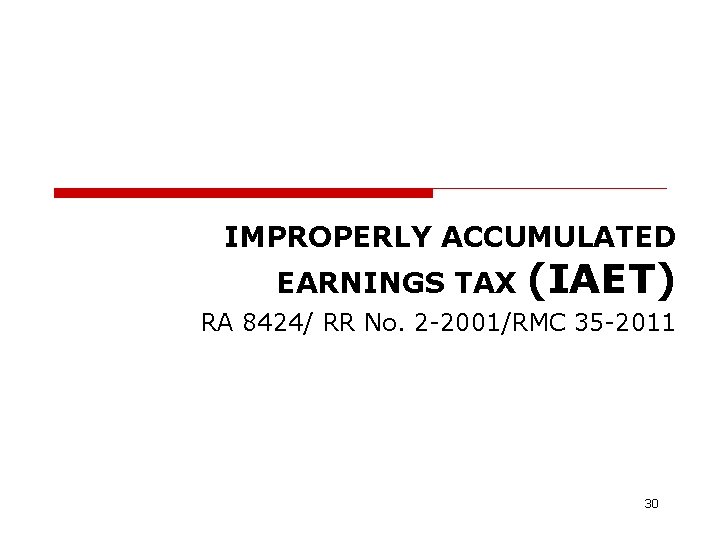 IMPROPERLY ACCUMULATED EARNINGS TAX (IAET) RA 8424/ RR No. 2 -2001/RMC 35 -2011 30