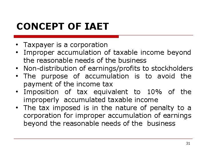 CONCEPT OF IAET • Taxpayer is a corporation • Improper accumulation of taxable income