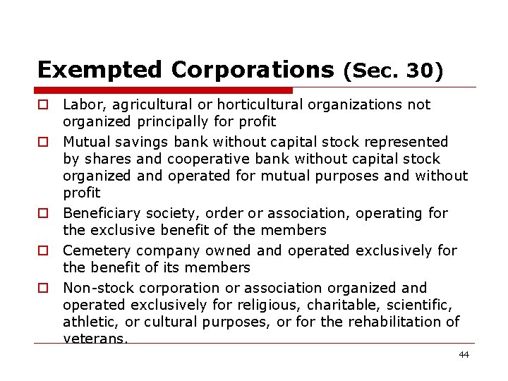 Exempted Corporations (Sec. 30) o Labor, agricultural or horticultural organizations not organized principally for