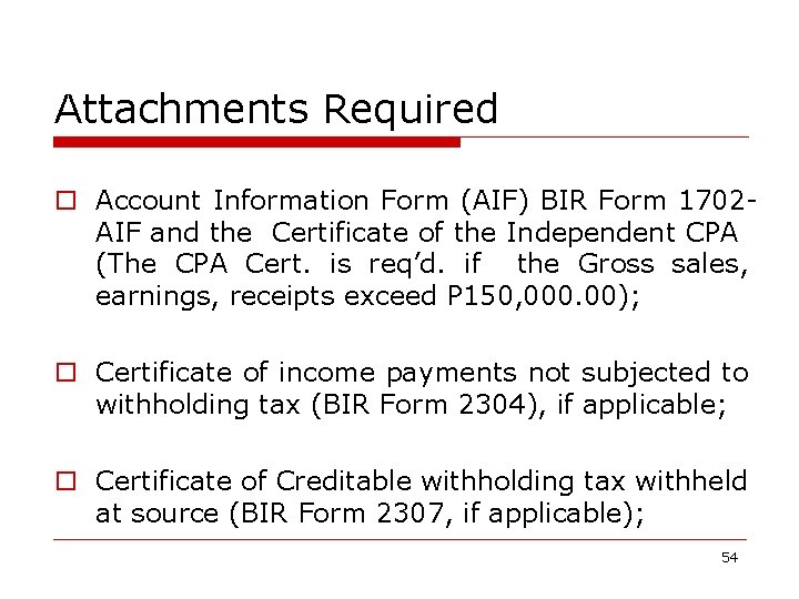 Attachments Required o Account Information Form (AIF) BIR Form 1702 AIF and the Certificate