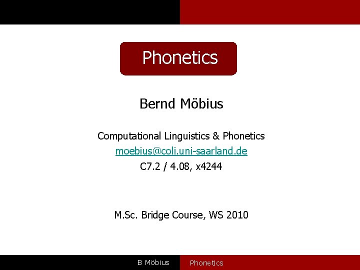 Phonetics Bernd Möbius Computational Linguistics & Phonetics moebius@coli. uni-saarland. de C 7. 2 /