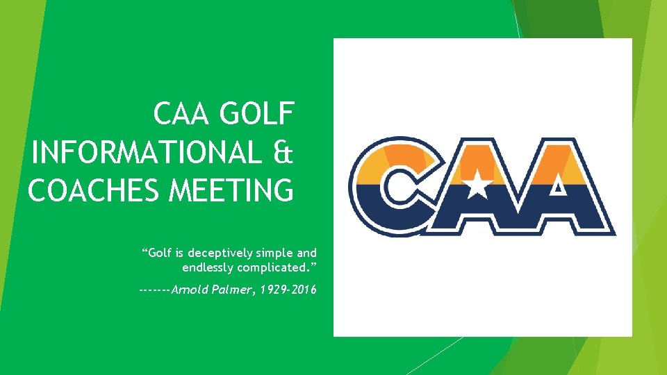 CAA GOLF INFORMATIONAL & COACHES MEETING “Golf is deceptively simple and endlessly complicated. ”